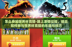 怎么参加世界杯竞猜-踏上激情征程，细品如何参与世界杯竞猜的乐趣与技巧