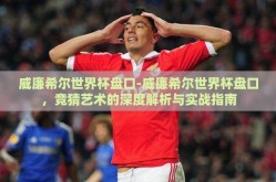 威廉希尔世界杯盘口-威廉希尔世界杯盘口，竞猜艺术的深度解析与实战指南