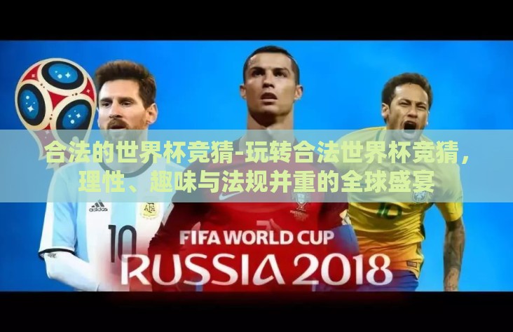 合法的世界杯竞猜-玩转合法世界杯竞猜，理性、趣味与法规并重的全球盛宴