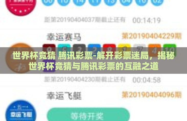 世界杯竞猜 腾讯彩票-解开彩票迷局,揭秘世界杯竞猜与腾讯彩票的互融之道 世界杯竞猜 腾讯彩票-解开彩票迷局,揭秘世界杯竞猜与腾讯彩票的互融之道
