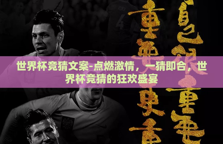 世界杯竞猜文案-点燃激情，一猜即合，世界杯竞猜的狂欢盛宴