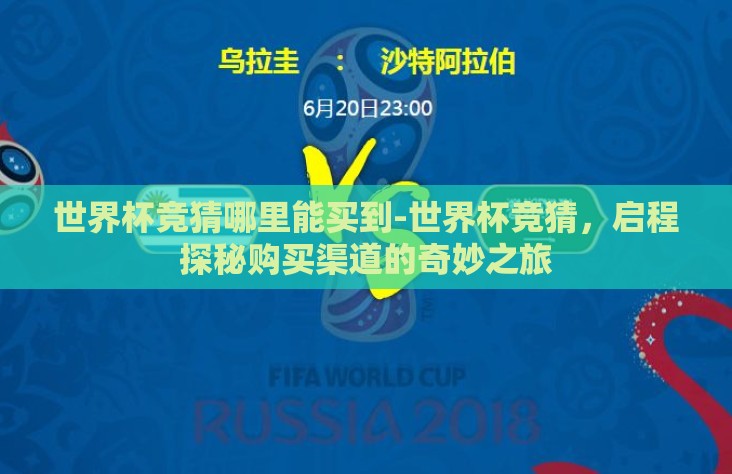世界杯竞猜哪里能买到-世界杯竞猜,启程探秘购买渠道的奇妙之旅 世界杯竞猜哪里能买到-世界杯竞猜,启程探秘购买渠道的奇妙之旅
