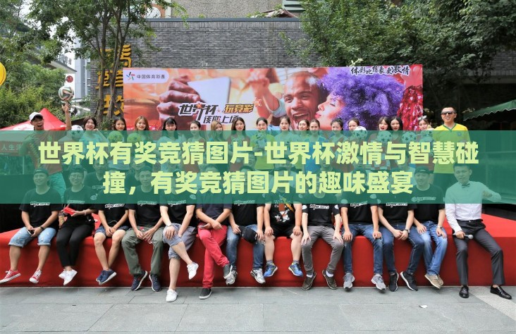 世界杯有奖竞猜图片-世界杯激情与智慧碰撞,有奖竞猜图片的趣味盛宴 世界杯有奖竞猜图片-世界杯激情与智慧碰撞,有奖竞猜图片的趣味盛宴