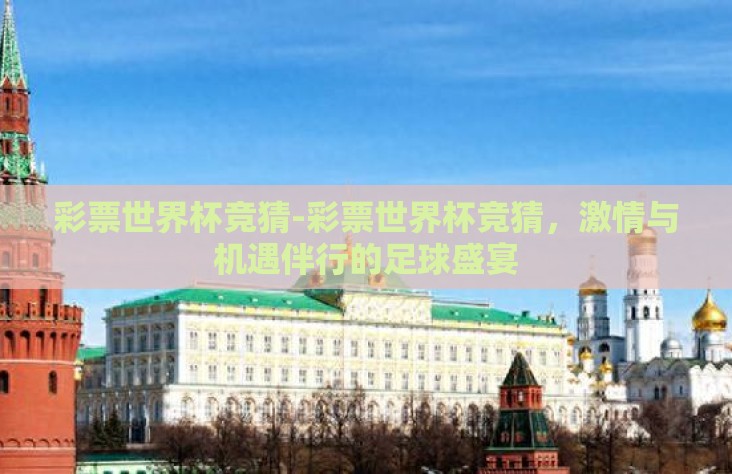 彩票世界杯竞猜-彩票世界杯竞猜,激情与机遇伴行的足球盛宴 彩票世界杯竞猜-彩票世界杯竞猜,激情与机遇伴行的足球盛宴