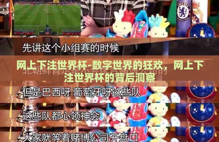网上下注世界杯-数字世界的狂欢,网上下注世界杯的背后洞察 网上下注世界杯-数字世界的狂欢,网上下注世界杯的背后洞察