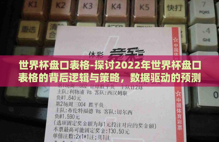 世界杯盘口表格-探讨2022年世界杯盘口表格的背后逻辑与策略，数据驱动的预测艺术