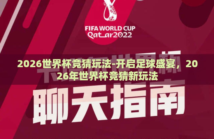 2026世界杯竞猜玩法-开启足球盛宴,2026年世界杯竞猜新玩法 2026世界杯竞猜玩法-开启足球盛宴,2026年世界杯竞猜新玩法
