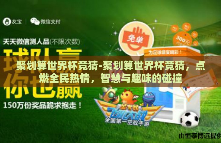 聚划算世界杯竞猜-聚划算世界杯竞猜，点燃全民热情，智慧与趣味的碰撞