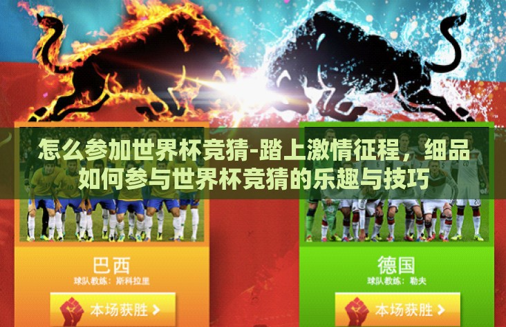 怎么参加世界杯竞猜-踏上激情征程,细品如何参与世界杯竞猜的乐趣与技巧 怎么参加世界杯竞猜-踏上激情征程,细品如何参与世界杯竞猜的乐趣与技巧