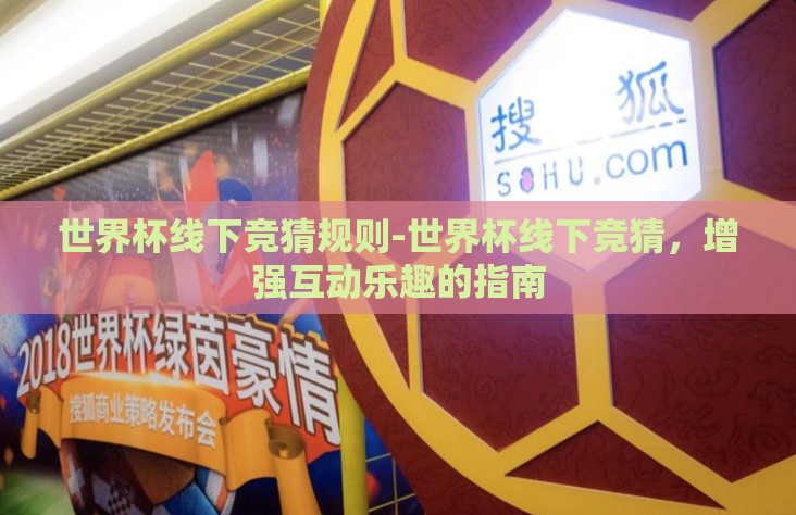 世界杯线下竞猜规则-世界杯线下竞猜，增强互动乐趣的指南