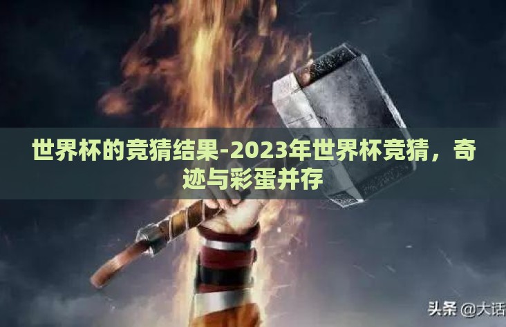 世界杯的竞猜结果-2023年世界杯竞猜,奇迹与彩蛋并存 世界杯的竞猜结果-2023年世界杯竞猜,奇迹与彩蛋并存