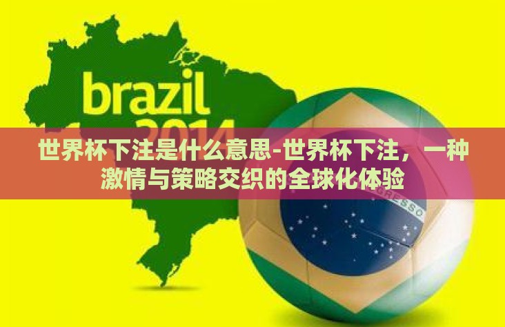 世界杯下注是什么意思-世界杯下注,一种激情与策略交织的全球化体验 世界杯下注是什么意思-世界杯下注,一种激情与策略交织的全球化体验