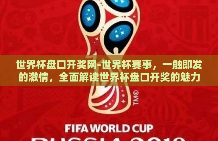 世界杯盘口开奖网-世界杯赛事,一触即发的激情,全面解读世界杯盘口开奖的魅力与技巧 世界杯盘口开奖网-世界杯赛事,一触即发的激情,全面解读世界杯盘口开奖的魅力与技巧