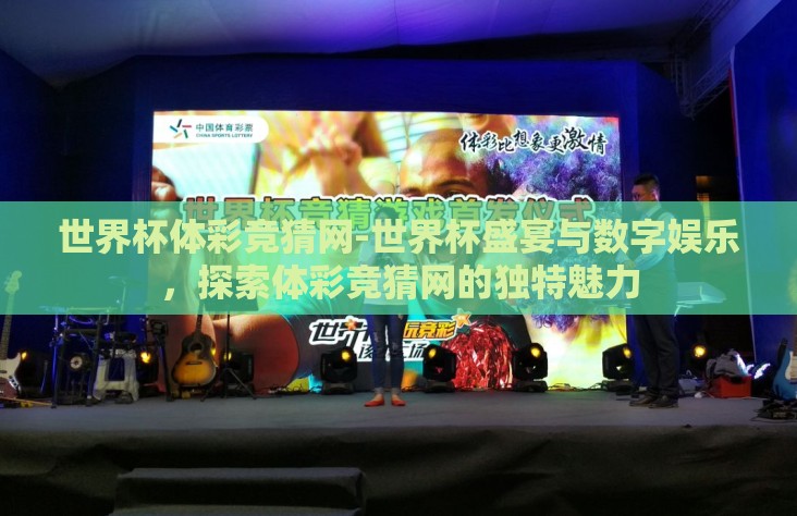 世界杯体彩竞猜网-世界杯盛宴与数字娱乐，探索体彩竞猜网的独特魅力