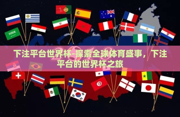 下注平台世界杯-探索全球体育盛事，下注平台的世界杯之旅