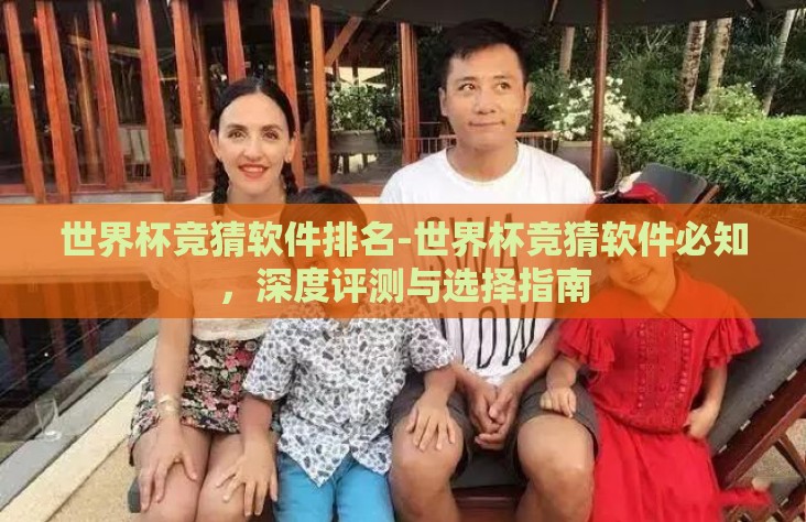 世界杯竞猜软件排名-世界杯竞猜软件必知,深度评测与选择指南 世界杯竞猜软件排名-世界杯竞猜软件必知,深度评测与选择指南