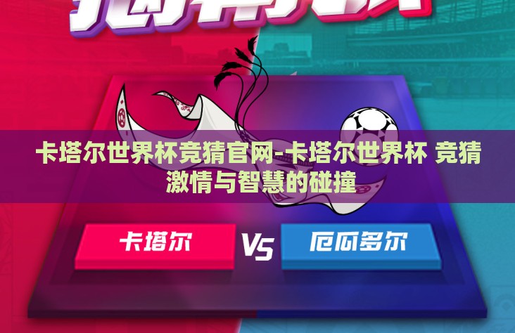 卡塔尔世界杯竞猜官网-卡塔尔世界杯 竞猜 激情与智慧的碰撞
