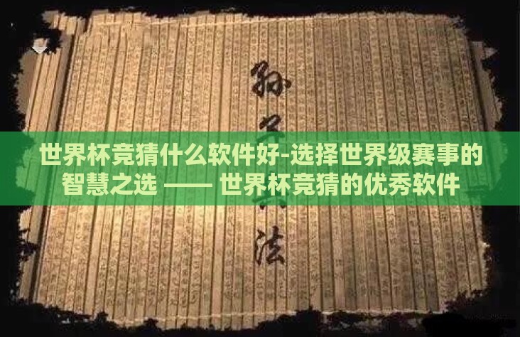 世界杯竞猜什么软件好-选择世界级赛事的智慧之选 —— 世界杯竞猜的优秀软件 世界杯竞猜什么软件好-选择世界级赛事的智慧之选 —— 世界杯竞猜的优秀软件