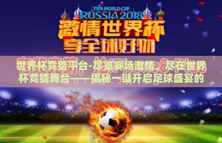 世界杯竞猜平台-尽览赛场激情，尽在世界杯竞猜舞台——揭秘一键开启足球盛宴的智能平台
