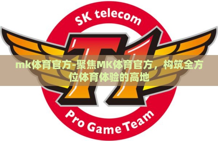 mk体育官方-聚焦MK体育官方，构筑全方位体育体验的高地