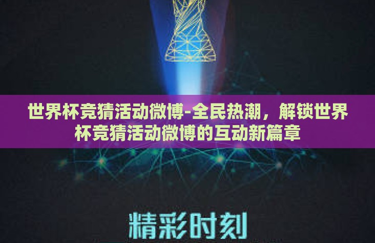 世界杯竞猜活动微博-全民热潮，解锁世界杯竞猜活动微博的互动新篇章