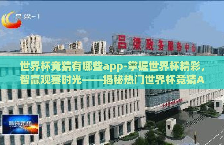 世界杯竞猜有哪些app-掌握世界杯精彩，智赢观赛时光——揭秘热门世界杯竞猜APP