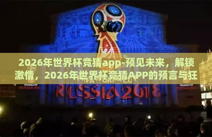 2026年世界杯竞猜app-预见未来，解锁激情，2026年世界杯竞猜APP的预言与狂欢