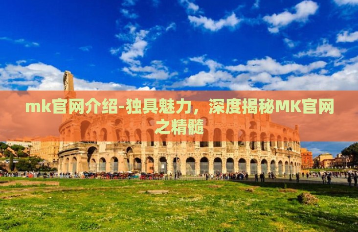 mk官网介绍-独具魅力，深度揭秘MK官网之精髓