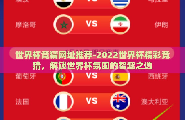 世界杯竞猜网址推荐-2022世界杯精彩竞猜，解锁世界杯氛围的智趣之选
