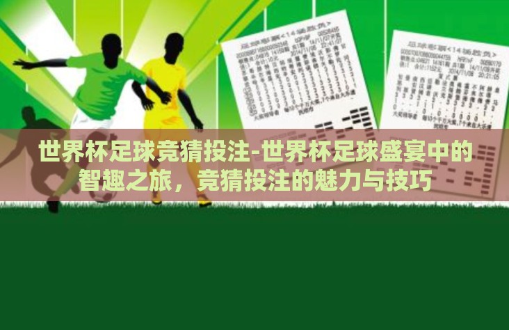 世界杯足球竞猜投注-世界杯足球盛宴中的智趣之旅，竞猜投注的魅力与技巧