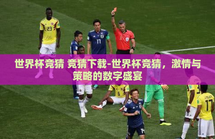 世界杯竞猜 竞猜下载-世界杯竞猜，激情与策略的数字盛宴